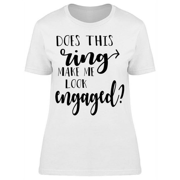 This Ring Make Me Look Engaged T-Shirt Women -Image by Shutterstock, Female Small