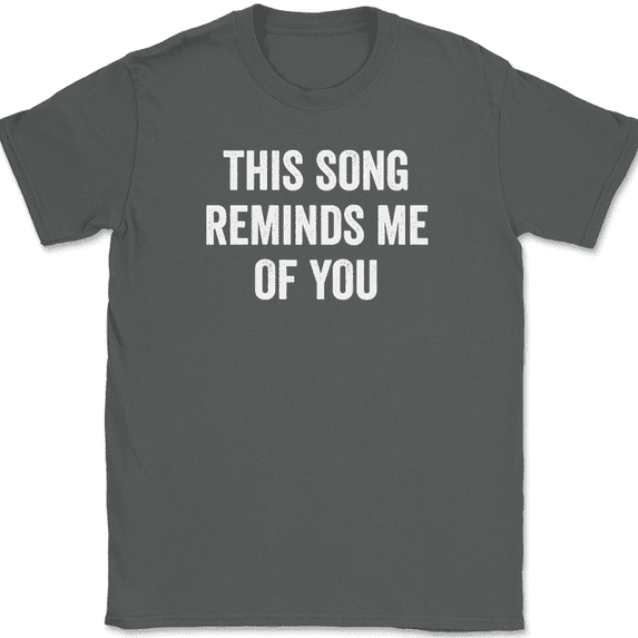 This Song Reminds Me of You T-Shirt Funny Music Lyrics Humor Gift Tee - Charcoal, M