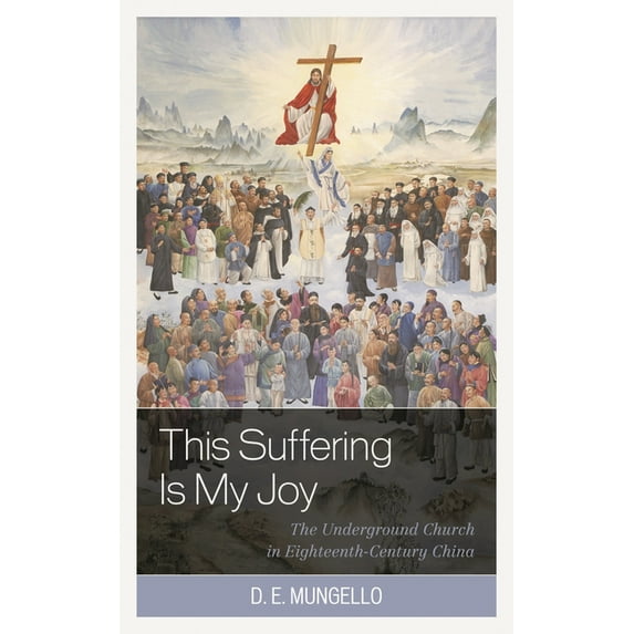 This Suffering Is My Joy: The Underground Church in Eighteenth-Century China, (Hardcover)