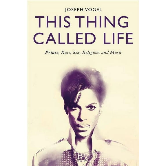 This Thing Called Life: Prince, Race, Sex, Religion, and Music, (Hardcover)