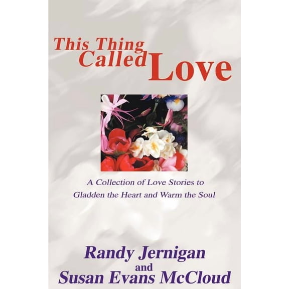 This Thing Called Love: A Collection of Love Stories to Gladden the Heart and Warm the Soul, (Paperback)