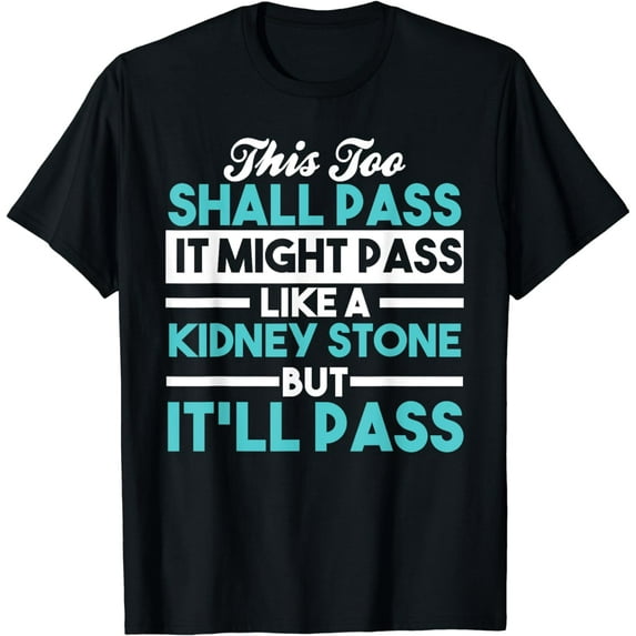This Too Shall Pass. It Might Pass Like a Kidney Stone... T-Shirt