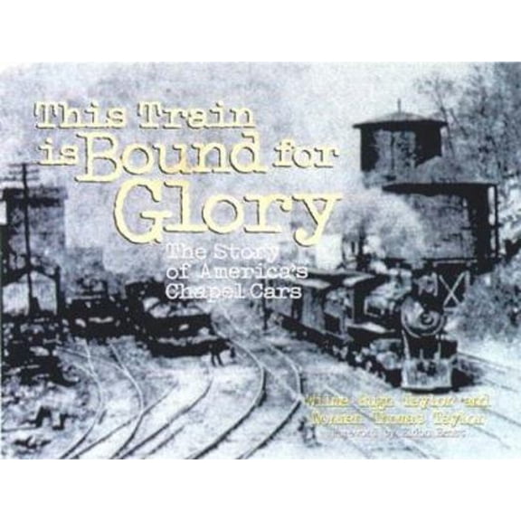 Pre-Owned This Train Is Bound for Glory: The Story of America's Chapel Cars (Hardcover) 0817012842 9780817012847