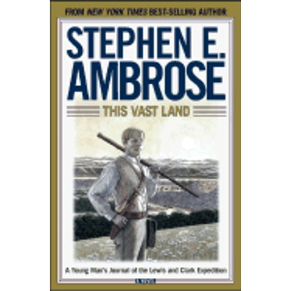 This Vast Land: A Young Man's Journal of the Lewis and Clark Expedition (Hardcover) by Stephen E Ambrose