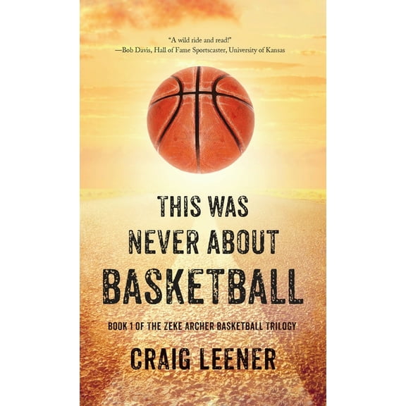 This Was Never About Basketball: Book 1 of the Zeke Archer Basketball Trilogy, (Hardcover)