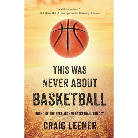 This Was Never About Basketball: Book 1 of the Zeke Archer Basketball Trilogy, (Paperback)