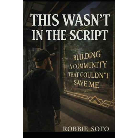 This Wasn't In The Script: Building a Community That Couldn't Save Me, (Paperback)
