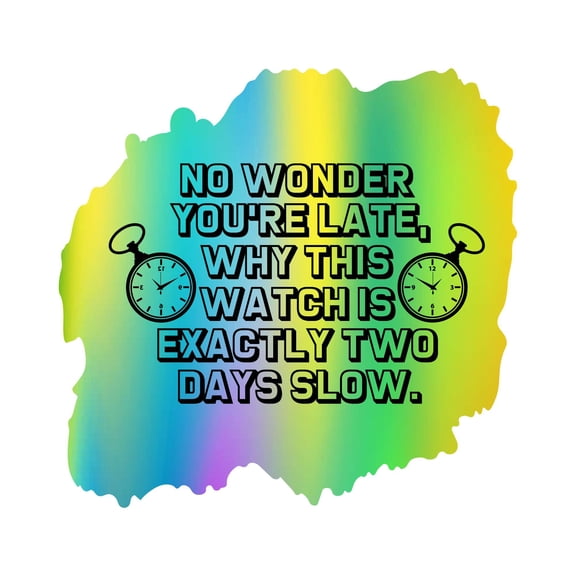 This Watch Is Exactly Two Days Slow Fantasy No wonder you are late Quote Design Wall Art Sticker Designs Vinyl Stickers For Home House Walls Rooms Windows Bedroom Decoration Size (28x28 inch)