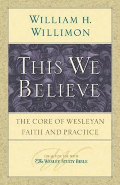 This We Believe: The Core of Wesleyan Faith and Practice, (Paperback)