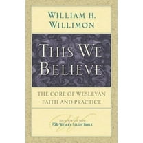 This We Believe: The Core of Wesleyan Faith and Practice, (Paperback)