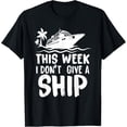 thumbnail image 1 of This Week I Don´t Give a Ship Cruise Trip Vacation Funny Men Women T-Shirt, 1 of 7