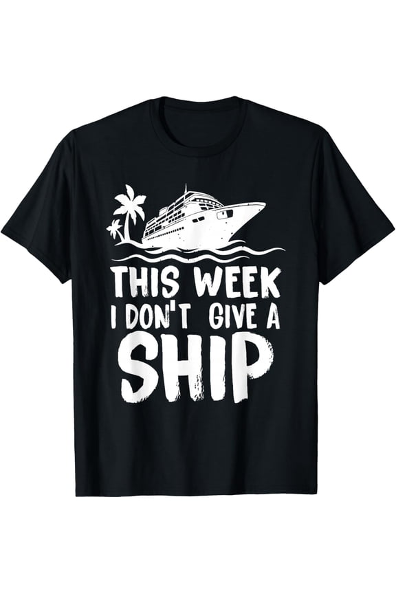 This Week I Don´t Give a Ship Cruise Trip Vacation Funny Men Women T-Shirt