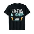 thumbnail image 1 of This Week I Dont Give A Ship Funny Cruise Cruising Trip Gift T-Shirt Black Tee, 1 of 5