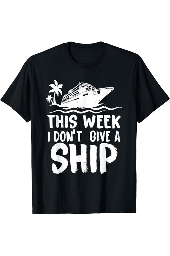 This Week I Don′t Give a Ship Cruise Trip Vacation funny T-Shirt