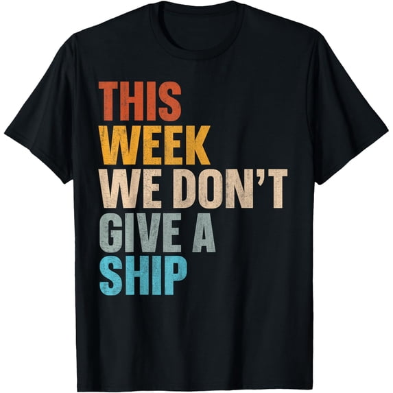This Week We Don't Give A Ship T-Shirt