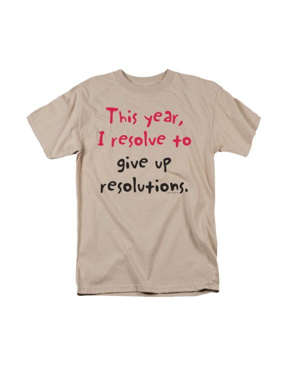 This Year, I Resolve To Give Up Resolutions Funny Saying Adult T-Shirt