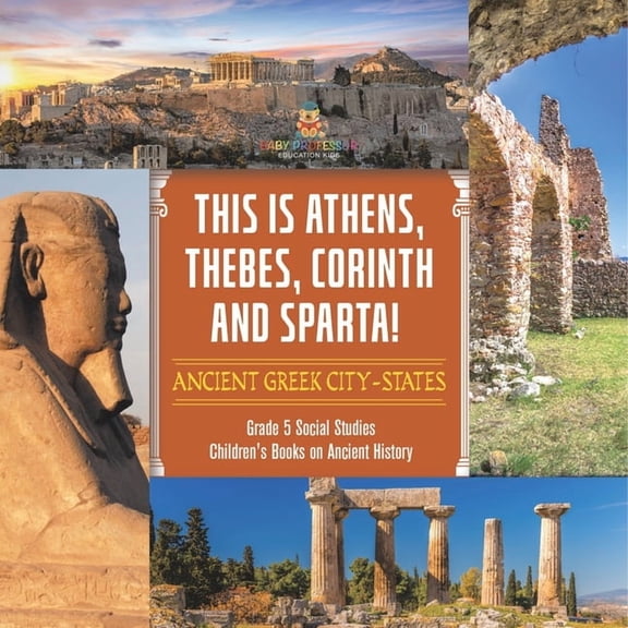 This is Athens, Thebes, Corinth and Sparta!: Ancient Greek City-States Grade 5 Social Studies Children's Books on Ancien, (Paperback)