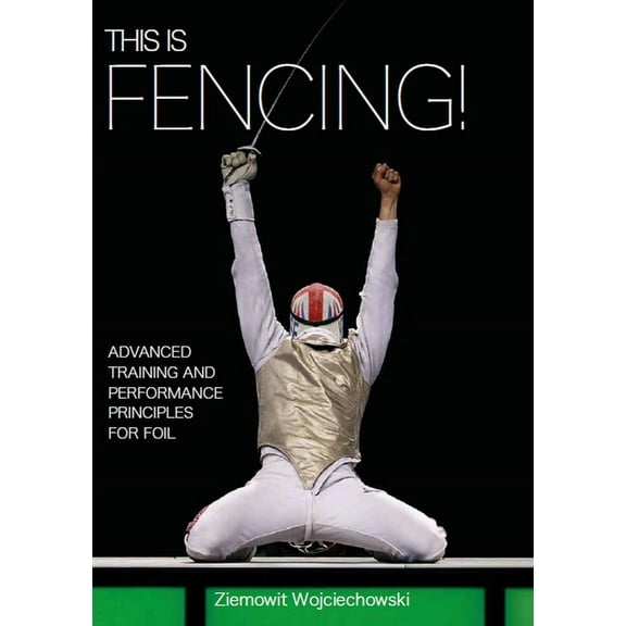 This is Fencing! : Advanced Training and Performance Principles for Foil (Paperback)