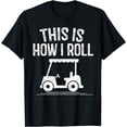 thumbnail image 1 of This is How I Roll Golf Cart Shirt Funny Golfers Gift T-Shirt, 1 of 4