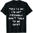 thumbnail image 1 of This is My I'm Not Friendly Don't Talk To Me Shirt T-Shirt, 1 of 4