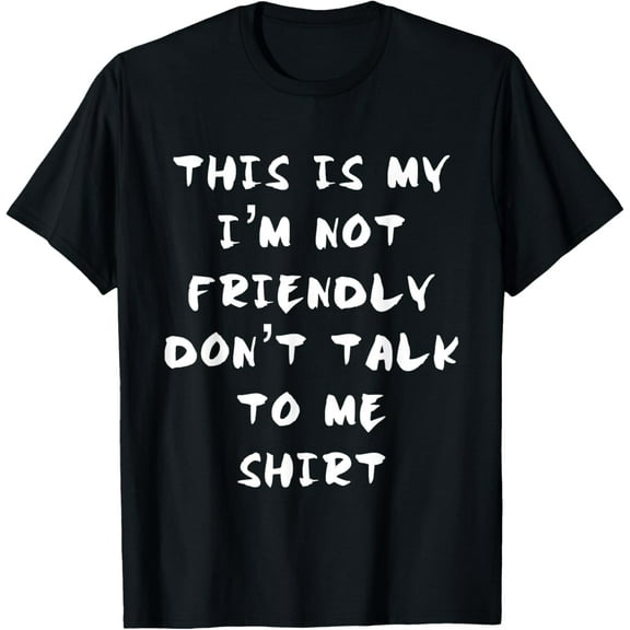 This is My I'm Not Friendly Don't Talk To Me Shirt T-Shirt