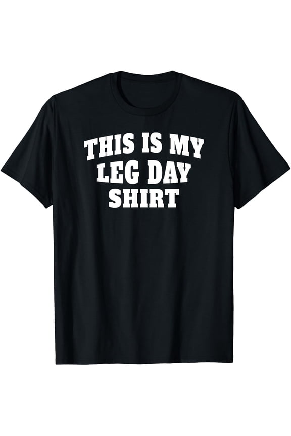 This is My Leg Day Funny Gym T-shirt for Weight Lifting