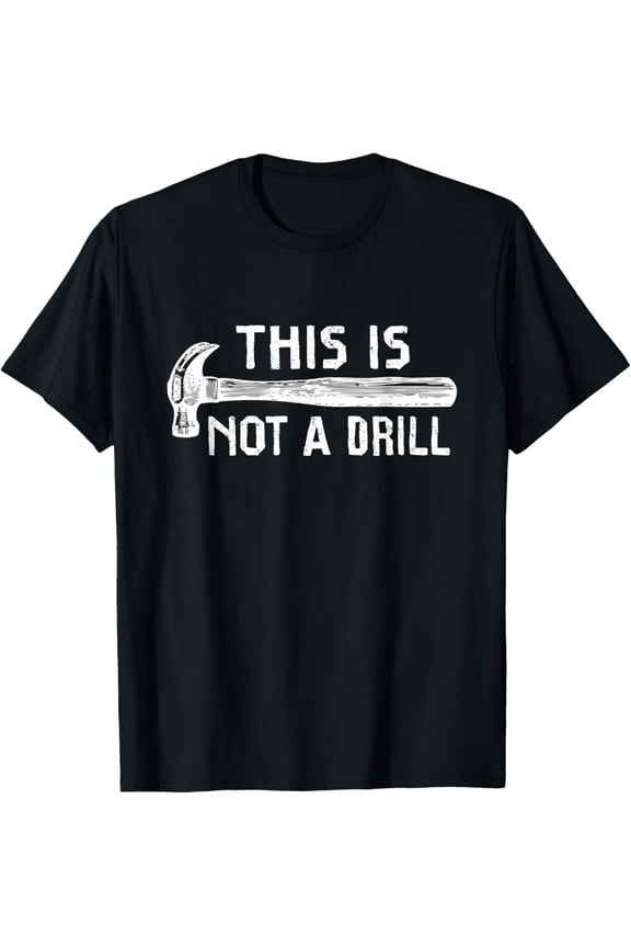 This is Not A Drill Funny Carpenter Woodworker Tools Hammer T-Shirt