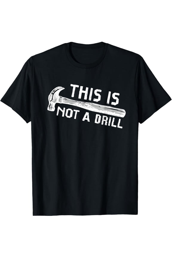 This is Not A Drill Humor Carpenter Woodworking Tools Hammer T-Shirt