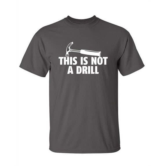 This is Not a Drill Sarcastic Humor Graphic Novelty Funny Tall T Shirt