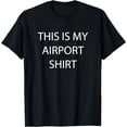 thumbnail image 1 of This is my Airport Shirt - (wear this at the airport) Funny T-Shirt, 1 of 4