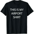 thumbnail image 1 of This is my Airport Shirt - (wear this at the airport) Funny T-Shirt, 1 of 3