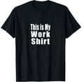 thumbnail image 1 of This is my Work Shirt T-ShirtEmployee and Employment Apparel, 1 of 5