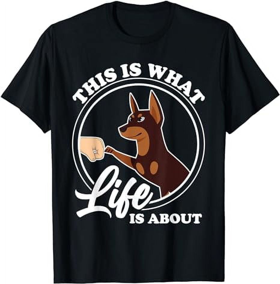 This is what life is about Doberman Dog Dogs T-Shirt - Walmart.com
