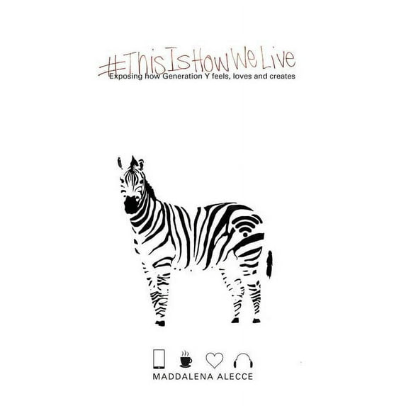 ThisIsHowWeLive: Exposing how Generation Y feels, loves and creates. Paperback Maddalena Alecce, Davidson Adames
