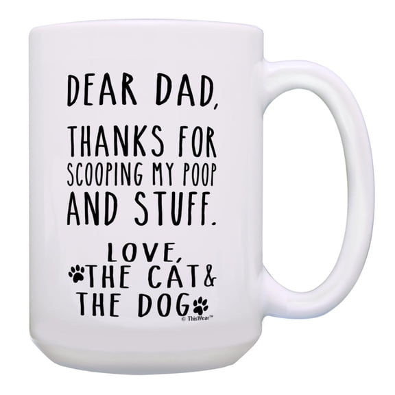 ThisWear Cat Dog Fathers Day Mug Dear Dad Thanks for Scooping My Poop and Stuff Pet Owner 15oz Mug Cup White