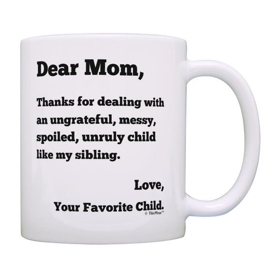 ThisWear Dear Mom Thanks for Putting Up with Spoiled Child Like My Sibling Love Your Favorite Funny Mother's Day Gift for Mom 11 ounce Coffee Mug