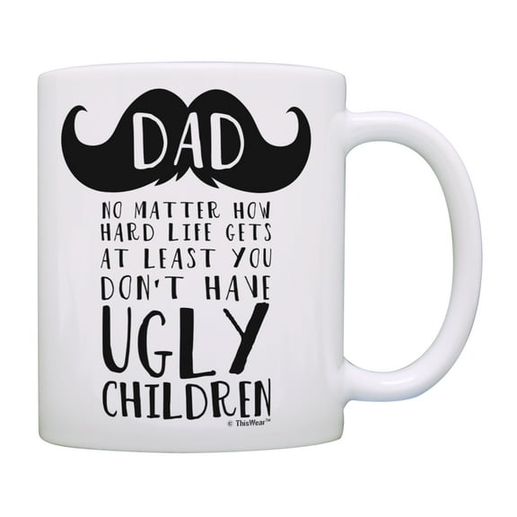 ThisWear Funny Fathers Day Mug At Least You Don't Have Ugly Children Dad Humor Mug Coffee Mug