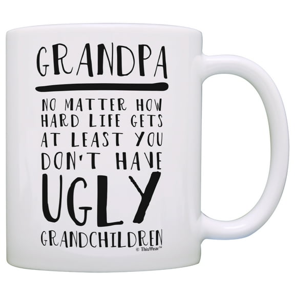 ThisWear Funny Grandpa Gifts At Least You Don't Have Ugly Grandchildren New Grandpa Gifts for Grandpa Birthday Gifts Cool Grandpa 11 ounce Coffee Mug