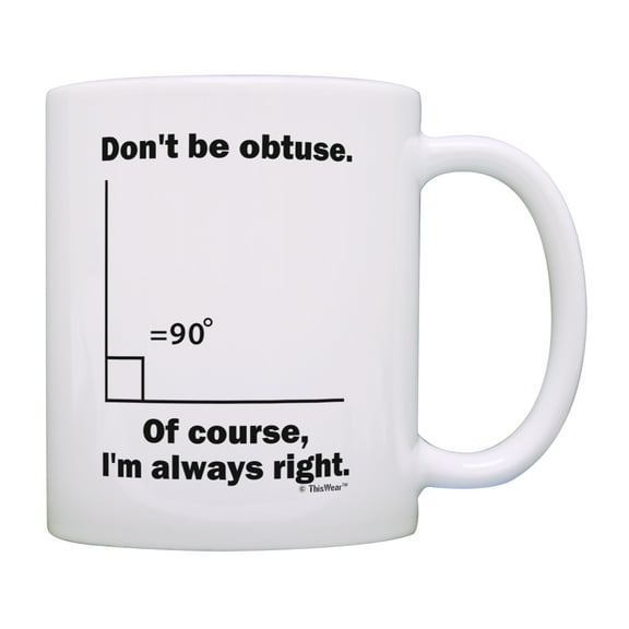 ThisWear Funny Math Gifts Don't Be Obtuse I'm Always Right Cup Math Nerd Gifts Math Lover Mug Coffee Mug