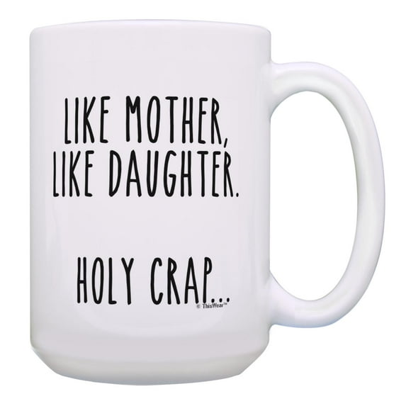 ThisWear Funny Mom Coffee Mug Like Mother Like Daughter Holy Crap Mom Presents 15oz Coffee Mug