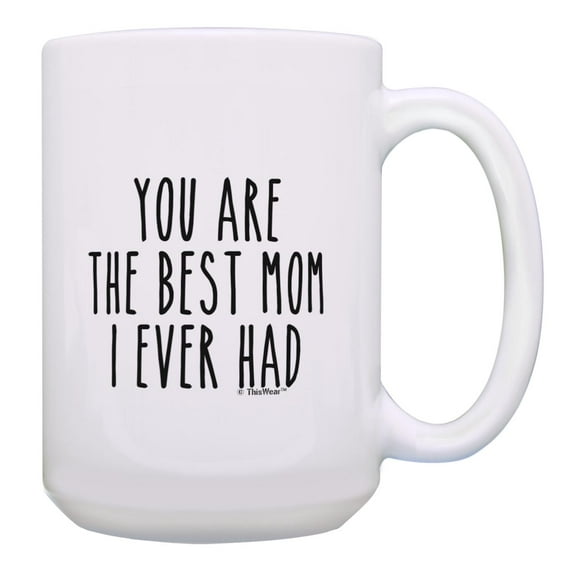 ThisWear Funny Mom Coffee Mug You Are the Best Mom I Ever Had Mom Presents 15oz Coffee Mug