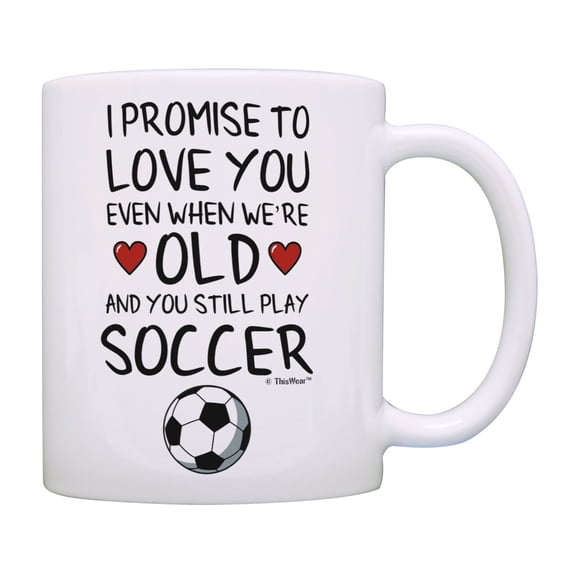 ThisWear Funny Soccer Gifts I Promise to Love You When We're Old and Still Play Soccer Coffee Mug Cup White