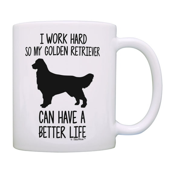 ThisWear Golden Retriever Dog Mug I Work Hard So My Golden Retriever Can Have A Better Life Mug Cup White