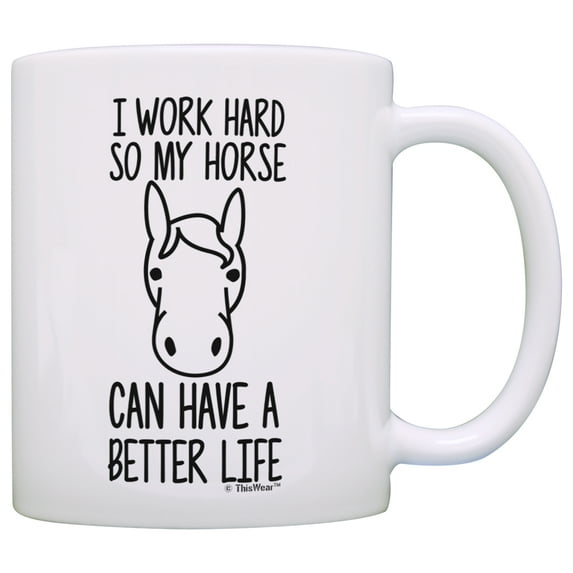 ThisWear Horse Gifts for Girls I Work Hard so my Horse Can Have a Better Life Girl Horse Gifts Dressage 11 ounce Coffee Mug