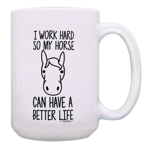 ThisWear Horse Themed Gifts I Work Hard So My Horse Can Have a Better Life Horse 15oz Coffee Mug