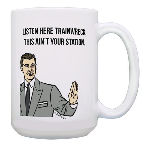 ThisWear Humor Coffee Mug Listen Here Trainwreck This Ain't Your Station Funny Coffee Mugs Sarcasm Cup Funny Coffee Cups for Women and Men Gift 15oz Coffee Mug