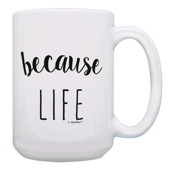 ThisWear Humorous Coffee Mugs Because Life Coffee Lover Gifts Office Gifts 15oz Coffee Mug