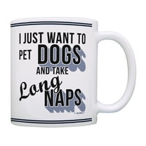 ThisWear Humorous Gifts I Just Want to Pet Dogs and Take Long Naps Mug Dog Themed Gifts Coffee Mug