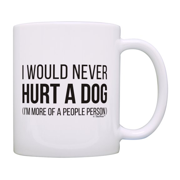 ThisWear Humorous Gifts I Would Never Hurt a Dog I'm More of a People Person Sarcastic 11 ounce Coffee Mug