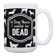 thumbnail image 1 of ThisWear Humorous Gifts in Dog Years I Would Be Dead Funny Birthday Mug 15oz Coffee Mug, 1 of 4